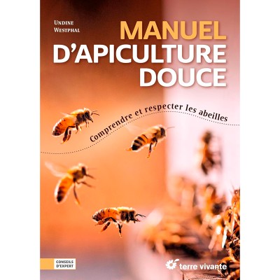 Manuel d'apiculture douce : comprendre et respecter les abeilles