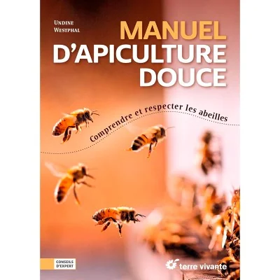 Manuel d'apiculture douce : comprendre et respecter les abeilles