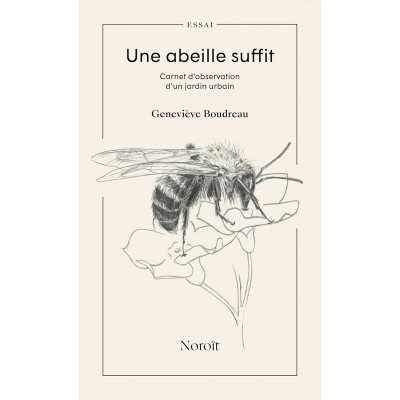 Une abeille suffit : Carnet d'observation d'un jardin urbain